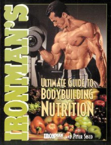 Ironman's Ultimate Guide to Bodybuilding Nutrition - Peter Sisco