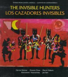 Los Cazadores Invisibles: Una Leyenda de Los Indios Miskitos de Nicaragua / The Invisible Hunters (Stories from Central America) - Harriet Rohmer, Morris Vidaure, Joe Sam, Octavio Chow