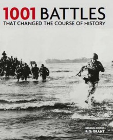 1001 Battles That Changed The Course Of History. General Editor, R.G. Grant - R.G. Grant