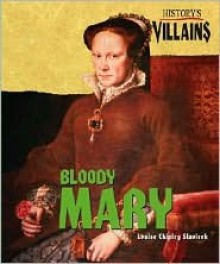 History's Villains - Mary I: Bloody Mary (History's Villains) - Louise Chipley Slavicek