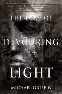 The Lure of Devouring Light - Michael Griffin