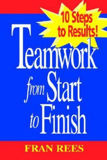 Rees Trio, Teamwork from Start to Finish: 10 Steps to Results! - Fran Rees