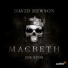 Macbeth: Ein Epos - Anne Helm, Audible GmbH, David Hewson, Claudia Urbschat-Mingues, A.J. Hartley, Friedhelm Ptok, Tobias Kluckert, Udo Schenk, Christian Rode