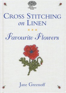 Cross stitching on linen: favourite flowers - Jane Greenoff, Sarah Jane Gillespie