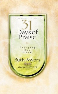 Thirty-One Days of Praise: Enjoying God Anew (31 Days Series) - Ruth Myers, Warren Myers