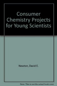 Consumer Chemistry Projects for Young Scientists - David E. Newton