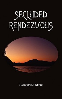 Secluded Rendezvous - Carolyn Begg