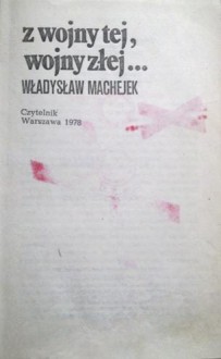 z wojny tej, wojny złej... - Władysław Machejek