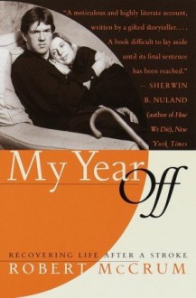 My Year Off: Recovering Life After a Stroke - Robert McCrum, Tracy Behar