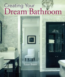 Creating Your Dream Bathroom: How to Plan & Style the Perfect Space - Susan Breen