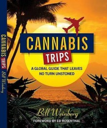 Cannabis Trips: A Global Guide That Leaves No Turn Unstoned - Bill Weinberg, Ed Rosenthal