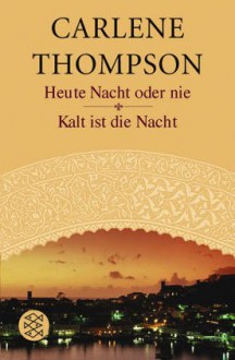 Heute nacht oder nie & Kalt ist die Nacht. - Carlene Thompson, Anne Steeb, Irmengard Gabler