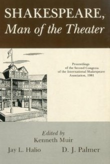 Shakespeare, Man of the Theater: Proceedings of the Second Congress of the International Shakespeare Association, 1981 - International Shakespeare Association, Jay L. Halio, D.J. Palmer