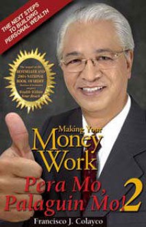 Making Your Money Work; Pera Mo, Palaguin Mo! 2 - Francisco J. Colayco