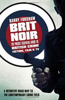 Brit Noir: The Pocket Essential Guide to British Crime Fiction, Film & TV (Pocket Essential series) - Barry Forshaw