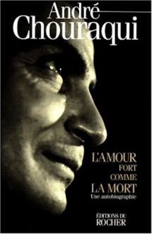 L'amour fort comme la mort: Une autobiographie - André Chouraqui