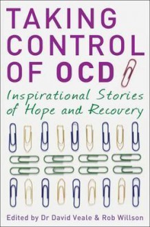 Taking Control of OCD: Inspirational Stories of Hope and Recovery - David Veale, Rob Willson