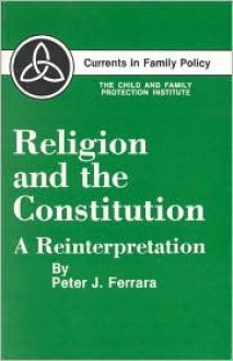 Religion and the Constitution: A Reinterpretation - Peter J. Ferrara