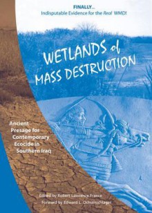 Wetlands of Mass Destruction: Ancient Presage for Contemporary Ecocide in Southern Iraq - Robert L France, Edward L Ochsenschlager