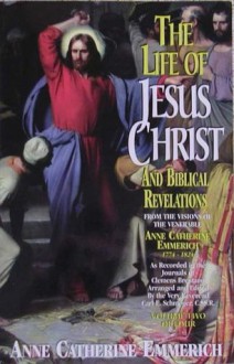 The Life Of Jesus Christ And Biblical Revelations From The Visions Of The Blessed Anne Catherine Emmerich 1774-1824, Volume 2 of 4 - Anna Katharina Emmerick, Carl E. Schmoger