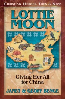 Lottie Moon: Giving Her All for China (Christian Heroes: Then & Now) - Janet Benge, Geoff Benge