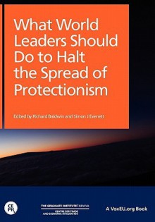 What World Leaders Should Do to Halt the Spread of Protectionism - Richard Baldwin, Simon Evenett