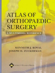 Atlas of Orthopaedic Surgery: A Multimedia Reference - Kenneth J. Koval, Kenneth J. Koval