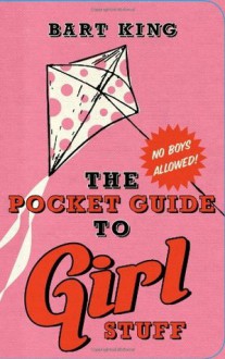 Pocket Guide to Girl Stuff, The - Bart King