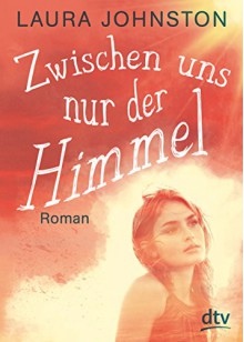 Zwischen uns nur der Himmel: Roman - Laura Johnston, Kattrin Stier