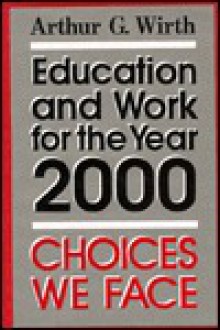 Education and Work for the Year 2000: Choices We Face - Arthur G. Wirth, Henry M. Levin