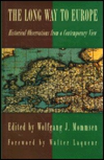 The Long Way to Europe: Historical Observations from a Contemporary View - Wolfgang J. Mommsen