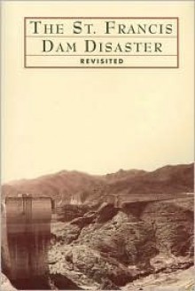 The St. Francis Dam Disaster: Revisited - Doyce B. Nunis Jr.