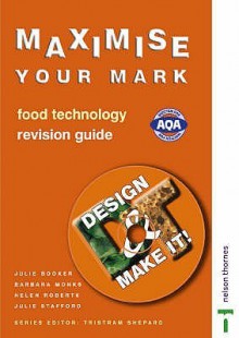 Maximise Your Mark: Revision Guide: Food Technology (Design & Make It!) - Julie Booker, Barbara Monks, Helen Roberts