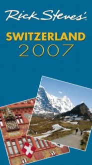 Rick Steves' Switzerland 2007 (Rick Steves' Country Guides) - Rick Steves