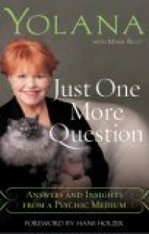 Just One More Question: Answers and Insights from a Psychic Medium - Yolana, Mark Bego, Hans Holzer