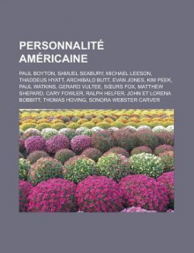 Personnalite Americaine: Paul Boyton, Samuel Seabury, Michael Leeson, Thaddeus Hyatt, Archibald Butt, Evan Jones, Kim Peek, Paul Watkins, Gerard Vultee, S Urs Fox, Matthew Shepard, Cary Fowler, Ralph Helfer, John Et Lorena Bobbitt - Livres Groupe