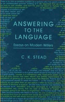 Answering to the Language: Essays on Modern Writers - C.K. Stead