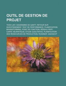 Outil de Gestion de Projet: Todo List, Diagramme de Gantt, Retour Sur Investissement, Test de Performance, Planification, Brainstorming, Point de Fonction, Reseau Pert, Carte Heuristique, Etude Qualitative - Livres Groupe