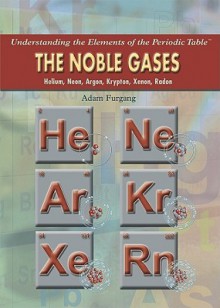 The Noble Gases: Helium, Neon, Argon, Krypton, Xenon, Radon - Adam Furgang