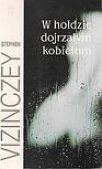 W hołdzie dojrzałym kobietom - Stephen Vizinczey