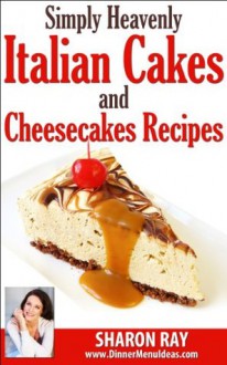 Simply Heavenly Italian Cakes and Cheesecakes Recipes. Golden Recipe Collection - Sharon Ray