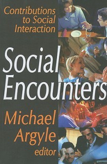 Social Encounters: Contributions to Social Interaction - Michael Argyle