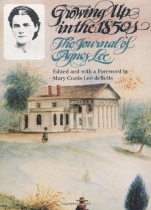 Growing Up in the 1850s: The Journal of Agnes Lee - Agnes Lee, Mary Custis Lee Debutts