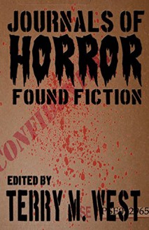 Journals of Horror: Found Fiction - Terry M. West, Todd Keisling, Lori R. Lopez, Paul D. Marks, Jeff O'Brien, Michael Thomas-Knight, Glenn Rolfe, Paula Cappa, Regina West, Stuart Keane, E.R. Robin Dover, D.S. Ullery, PD Cacek