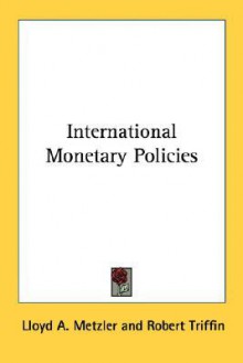 International Monetary Policies - Lloyd A. Metzler, Gottfried Haberler