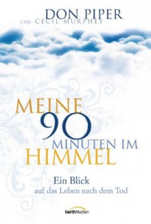 Meine 90 Minuten im Himmel: Ein Blick auf das Leben nach dem Tod. (German Edition) - Don Piper