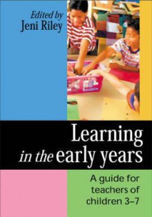 Learning in the Early Years: A Guide for Teachers of Children 3-7 - Jeni Riley