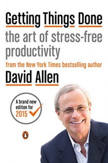 Getting Things Done: The Art of Stress-Free Productivity - David Allen, James Fallows