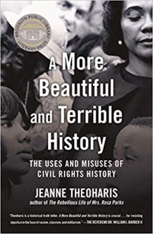 A More Beautiful and Terrible History: The Uses and Misuses of Civil Rights History - Jeanne Theoharis