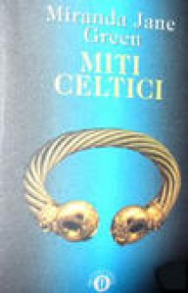 Miti celtici - Miranda Aldhouse-Green, Claudio Lamparelli